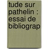 Tude Sur Pathelin : Essai De Bibliograp by Richard Thayer Holbrook