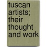 Tuscan Artists; Their Thought And Work by Hope Rea