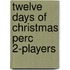 Twelve Days Of Christmas Perc 2-players