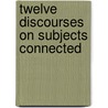 Twelve Discourses On Subjects Connected door C.J. 1816-1897 Vaughan