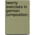 Twenty Exercises In German Composition;