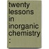 Twenty Lessons In Inorganic Chemistry :