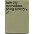 Twin City Methodism, Being A History Of