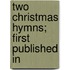 Two Christmas Hymns; First Published In