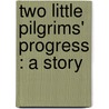 Two Little Pilgrims' Progress : A Story by Frances Hodgston Burnett