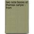 Two Note Books Of Thomas Carlyle : From