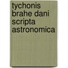 Tychonis Brahe Dani Scripta Astronomica door Tycho Brahe