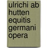 Ulrichi Ab Hutten Equitis Germani Opera door Ulrich Von Hutten