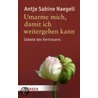 Umarme mich, damit ich weitergehen kann door Antje Sabine Naegeli