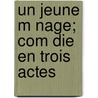 Un Jeune M Nage; Com Die En Trois Actes door Louis Verneuil