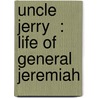 Uncle Jerry  : Life Of General Jeremiah by Henry Casson