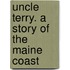 Uncle Terry. A Story Of The Maine Coast