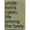 Uncle Tom's Cabin; Life Among the Lowly door Mrs Harriet Beecher Stowe