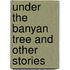 Under The Banyan Tree And Other Stories