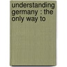 Understanding Germany : The Only Way To by Max Eastman