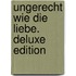 Ungerecht wie die Liebe. Deluxe Edition