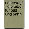 Unterwegs - Die Bibel für Bus und Bahn door Onbekend