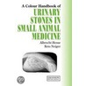 Urinary Stones In Small Animal Medicine door Reto Neiger