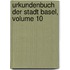 Urkundenbuch Der Stadt Basel, Volume 10