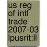 Us Reg Of Intl Trade 2007-03 Lpusrit:ll by Unknown