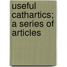Useful Cathartics; A Series Of Articles door Bernard Fantus