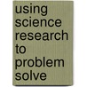 Using Science Research to Problem Solve door Onbekend