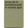 Uvres De La Rochefoucauld M Moires Apol door Fran ois La Rochefoucauld