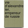 Vie D'Alexandre Ier, Empereur de Russie by Adrien Egron