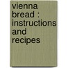Vienna Bread : Instructions And Recipes by James Scott