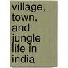 Village, Town, And Jungle Life In India by A.C. Newcombe