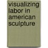 Visualizing Labor In American Sculpture