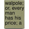 Walpole; Or, Every Man Has His Price; A door Edward Bulwer Lytton Lytton