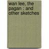 Wan Lee, The Pagan : And Other Sketches by Unknown