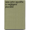 Was John Wycliffe A Negligent Pluralist door H.J. B 1865 Wilkins