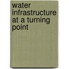 Water Infrastructure at a Turning Point door Multiple Contributors