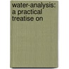 Water-Analysis: A Practical Treatise On door Onbekend