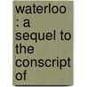 Waterloo : A Sequel To The Conscript Of door Erckmann-Chatrian Erckmann-Chatrian