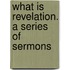 What Is Revelation. A Series Of Sermons
