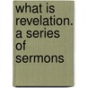 What Is Revelation. A Series Of Sermons door John Frederick Denison Maurice