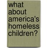 What about America's Homeless Children? door Paul G. Shane