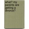 What? My Parents Are Getting a Divorce? door Nancy Weaver