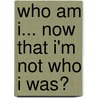 Who Am I... Now That I'm Not Who I Was? by Connie Goldman