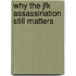 Why The Jfk Assassination Still Matters