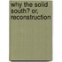 Why The Solid South? Or, Reconstruction