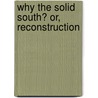 Why The Solid South? Or, Reconstruction by Hilary Abner Herbert
