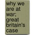 Why We Are At War; Great Britain's Case