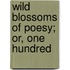 Wild Blossoms Of Poesy; Or, One Hundred