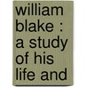 William Blake : A Study Of His Life And door Onbekend