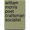 William Morris Poet Craftsman Socialist by Elisabeth Lvther Cary