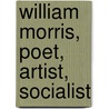 William Morris, Poet, Artist, Socialist door William Morris